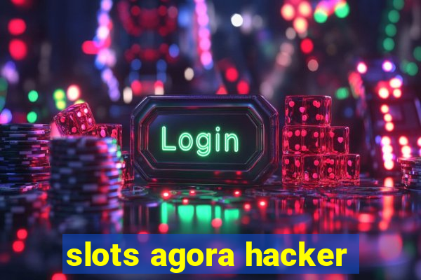 slots agora hacker